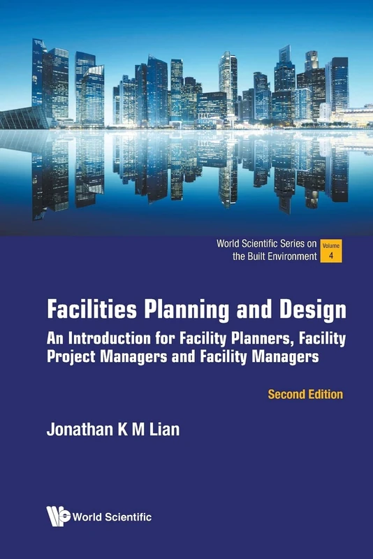Facilities Planning And Design: An Introduction For Facility Planners, Facility Project Managers And Facility Managers (second Edition): 4 (World Scientific Series On The Built Environment)