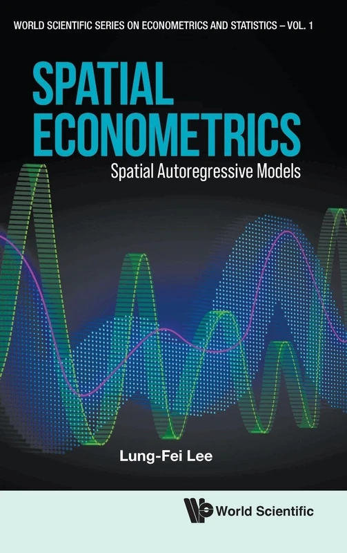 Spatial Econometrics: Spatial Autoregressive Models: 1 (World Scientific Series On Econometrics And Statistics)