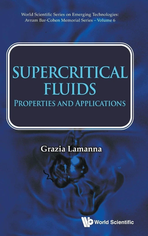 Supercritical Fluids: Properties And Applications: 6 (World Scientific Series On Emerging Technologies: Avram Bar-cohen Memorial Series)