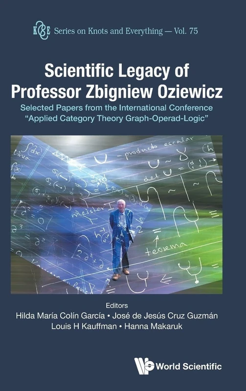 Scientific Legacy of Professor Zbigniew Oziewicz: Selected Papers from the International Conference "Applied Category Theory Graph-Operad-Logic": 75 (Series on Knots & Everything)