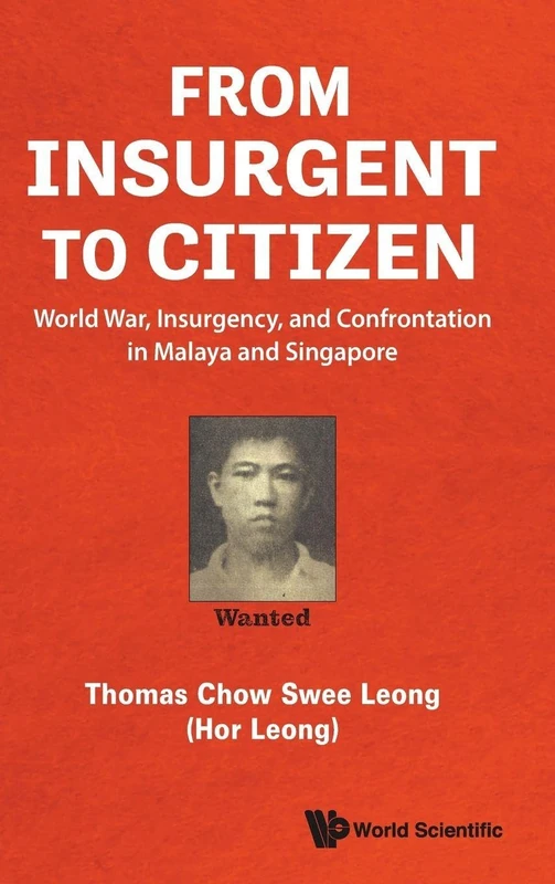 From Insurgent To Citizen: World War, Insurgency, And Confrontation In Malaya And Singapore