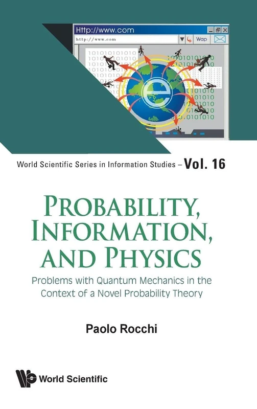 Probability, Information, And Physics: Problems With Quantum Mechanics In The Context Of A Novel Probability Theory: 16 (World Scientific Series In Information Studies)