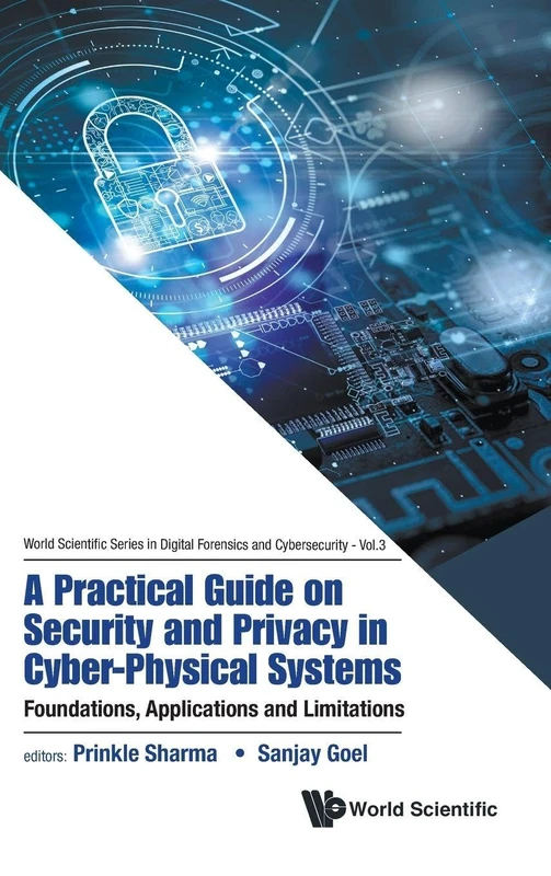 Practical Guide On Security And Privacy In Cyber-physical Systems, A: Foundations, Applications And Limitations: 0 (World Scientific Series In Digital Forensics And Cybersecurity)