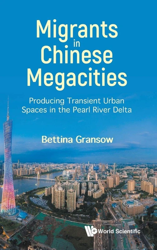 Migrants In Chinese Megacities: Producing Transient Urban Spaces In The Pearl River Delta