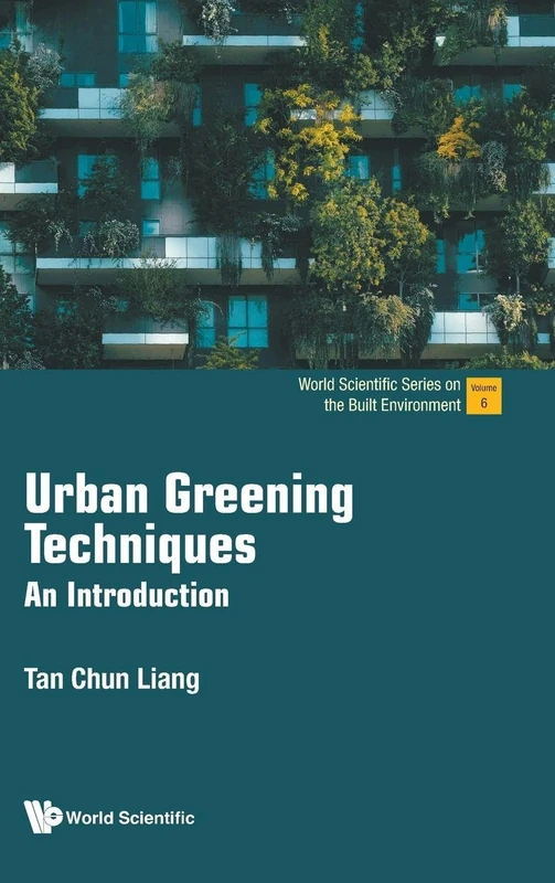 Urban Greening Techniques: An Introduction: 6 (World Scientific Series On The Built Environment)