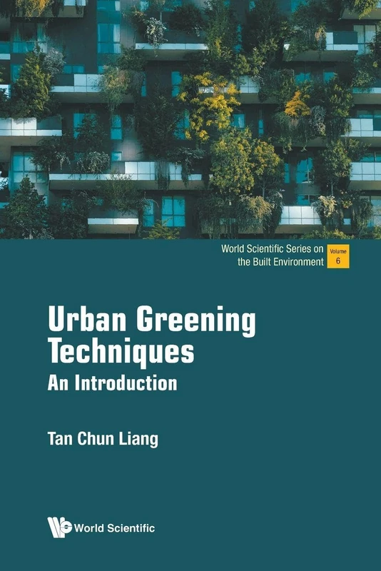 Urban Greening Techniques: An Introduction: 6 (World Scientific Series On The Built Environment)