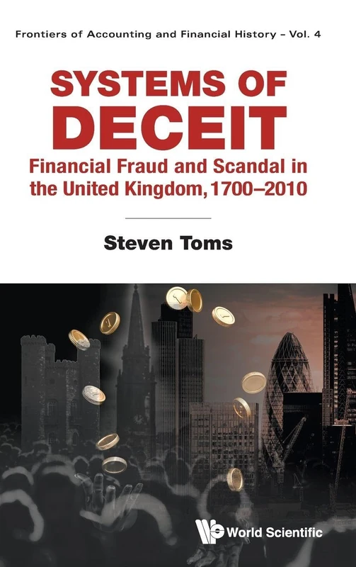 Systems Of Deceit: Financial Fraud And Scandal In The United Kingdom, 1700-2010: 4 (Frontiers of Accounting and Financial History)
