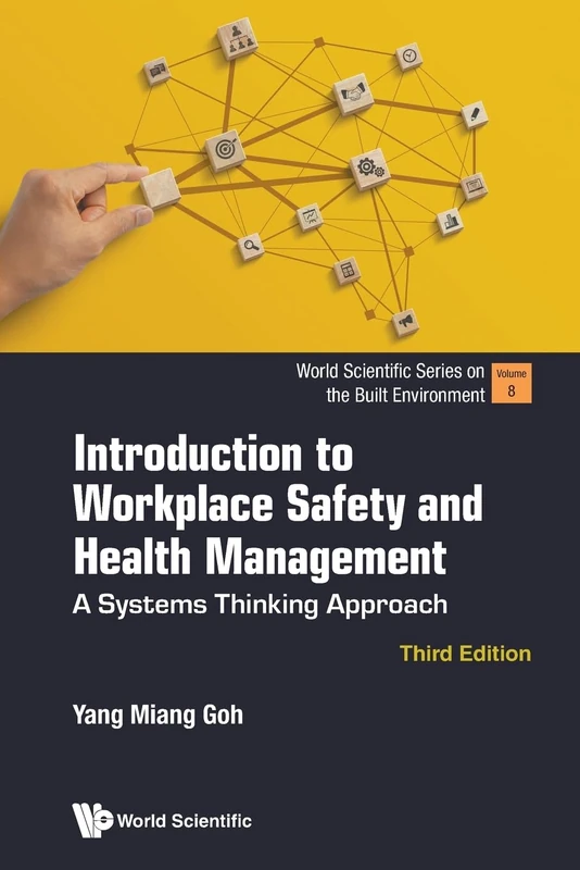 Introduction To Workplace Safety And Health Management: A Systems Thinking Approach (third Edition): 0 (World Scientific Series on the Built Environment)