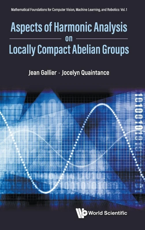 Aspects Of Harmonic Analysis On Locally Compact Abelian Groups: 1 (Mathematical Foundations For Computer Vision, Machine Learning, And Robotics)