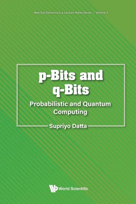 P-bits And Q-bits: Probabilistic And Quantum Computing: 3 (New Era Electronics: A Lecture Notes Series)