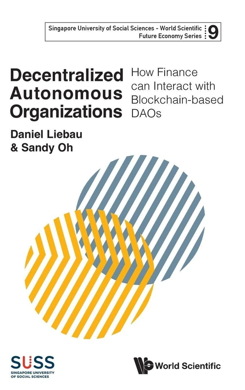 Decentralized Autonomous Organizations: How Finance Can Interact With Blockchain-based Daos: 9 (Singapore University of Social Sciences - World Scientific Future Economy Series)