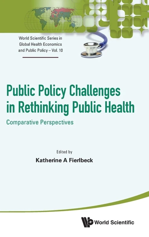 Public Policy Challenges In Rethinking Public Health: Comparative Perspectives: 10 (World Scientific Series in Global Health Economics and Public Policy)