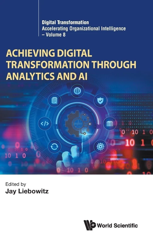 Achieving Digital Transformation Through Analytics And Ai: 8 (Digital Transformation: Accelerating Organizational Intelligence)