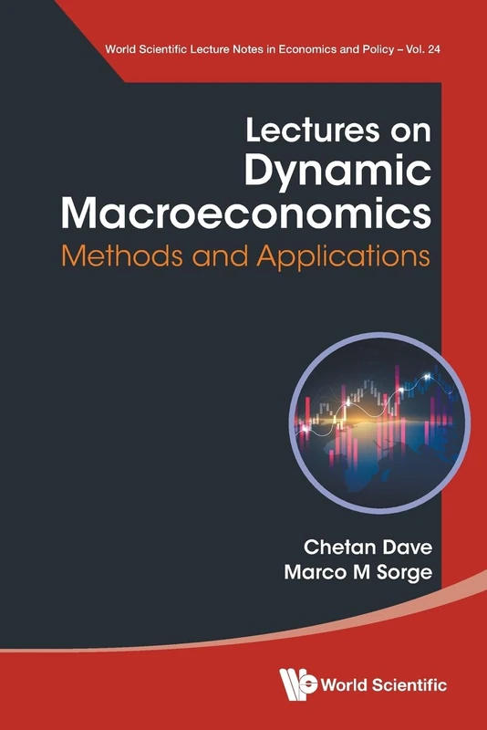 Lectures On Dynamic Macroeconomics: Methods And Applications: 0 (World Scientific Lecture Notes in Economics and Policy)