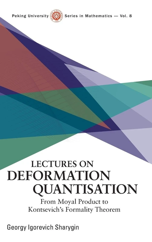 Lectures On Deformation Quantisation: From Moyal Product To Kontsevich's Formality Theorem: 8 (Peking University Series in Mathematics)