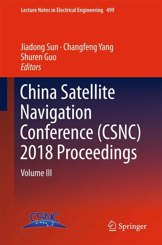 China Satellite Navigation Conference (CSNC) 2018 Proceedings: Volume III: 499 (Lecture Notes in Electrical Engineering, 499)