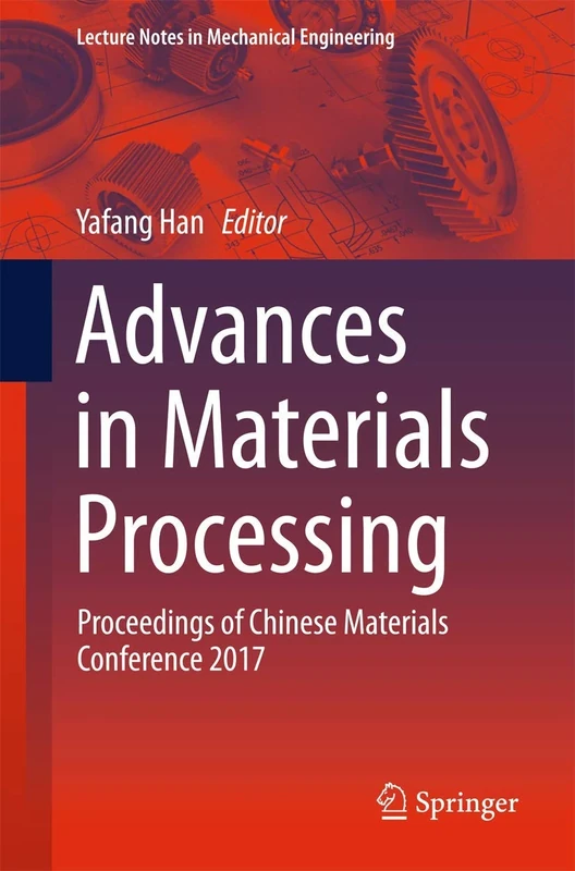Advances in Materials Processing: Proceedings of Chinese Materials Conference 2017 (Lecture Notes in Mechanical Engineering)