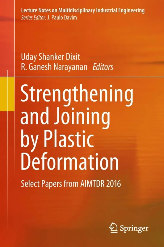 Strengthening and Joining by Plastic Deformation: Select Papers from AIMTDR 2016 (Lecture Notes on Multidisciplinary Industrial Engineering)