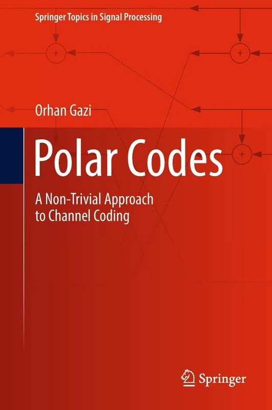 Polar Codes: A Non-Trivial Approach to Channel Coding: 15 (Springer Topics in Signal Processing, 15)