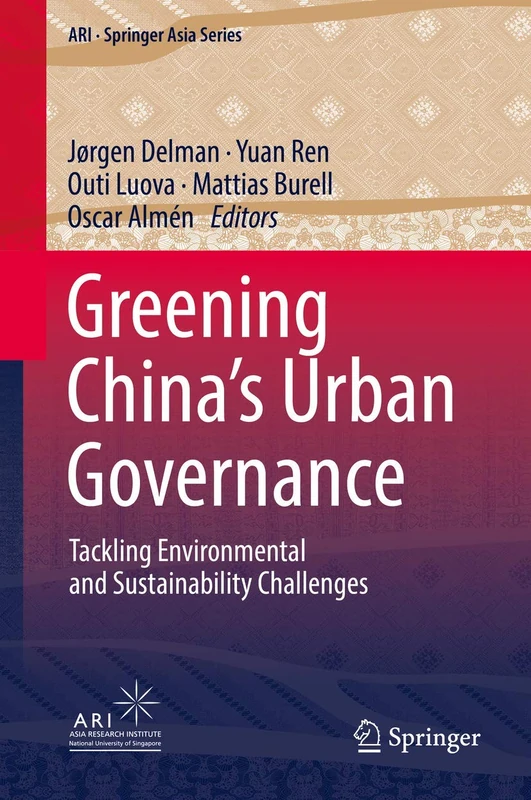 Greening China’s Urban Governance: Tackling Environmental and Sustainability Challenges: 7 (ARI - Springer Asia Series, 7)