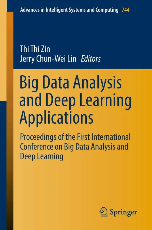 Big Data Analysis and Deep Learning Applications: Proceedings of the First International Conference on Big Data Analysis and Deep Learning: 744 (Advances in Intelligent Systems and Computing, 744)