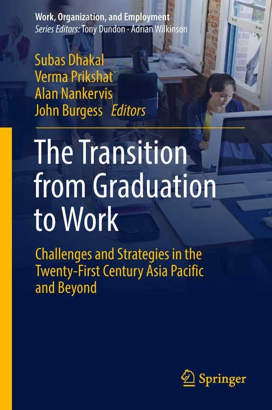 The Transition from Graduation to Work: Challenges and Strategies in the Twenty-First Century Asia Pacific and Beyond (Work, Organization, and Employment)
