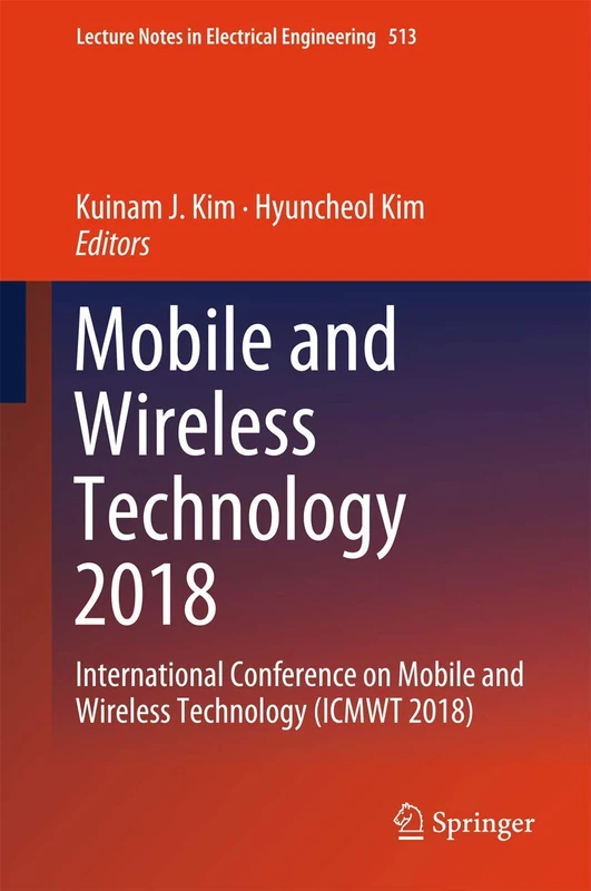 Mobile and Wireless Technology 2018: International Conference on Mobile and Wireless Technology (ICMWT 2018): 513 (Lecture Notes in Electrical Engineering, 513)
