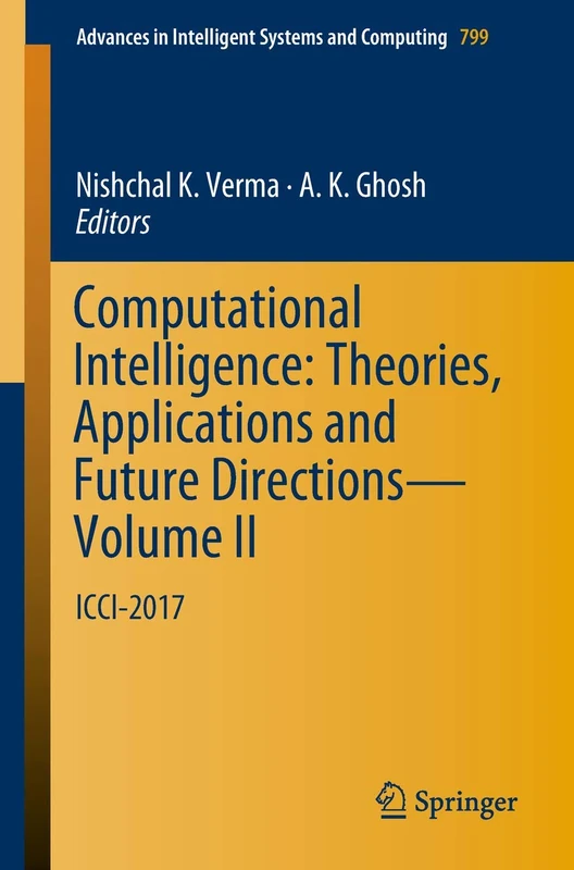 Computational Intelligence: Theories, Applications and Future Directions - Volume II: ICCI-2017: 799 (Advances in Intelligent Systems and Computing, 799)