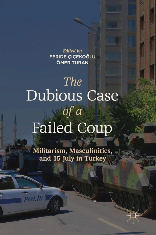 The Dubious Case of a Failed Coup: Militarism, Masculinities, and 15 July in Turkey
