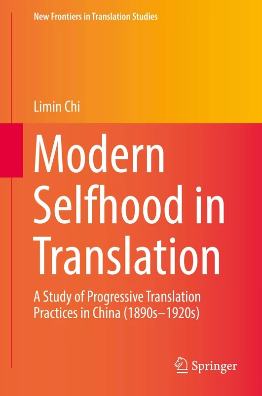 Modern Selfhood in Translation: A Study of Progressive Translation Practices in China (1890s–1920s) (New Frontiers in Translation Studies)