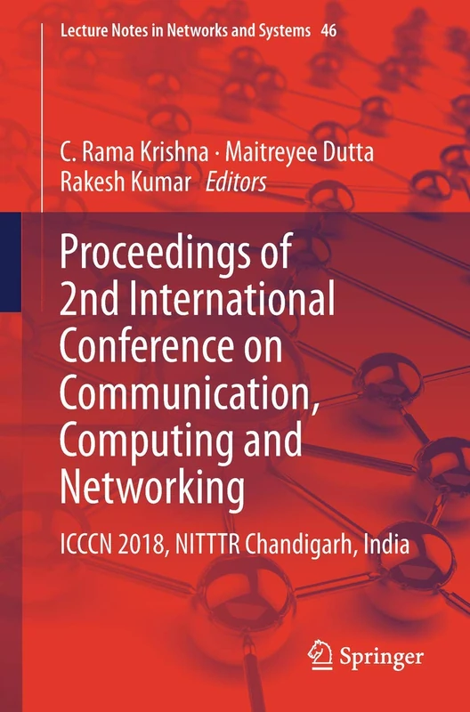 Proceedings of 2nd International Conference on Communication, Computing and Networking: ICCCN 2018, NITTTR Chandigarh, India: 46 (Lecture Notes in Networks and Systems, 46)