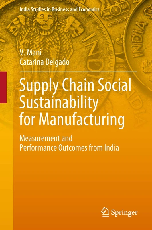 Supply Chain Social Sustainability for Manufacturing: Measurement and Performance Outcomes from India (India Studies in Business and Economics)