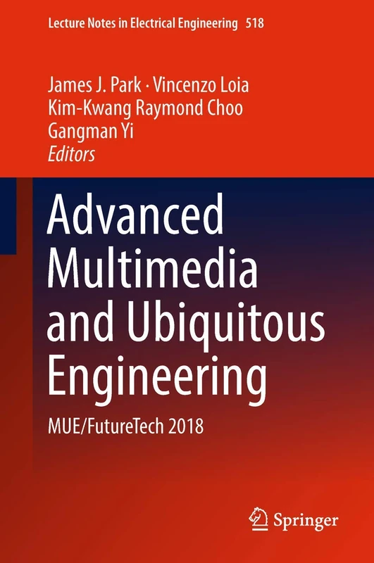 Advanced Multimedia and Ubiquitous Engineering: MUE/FutureTech 2018: 518 (Lecture Notes in Electrical Engineering, 518)