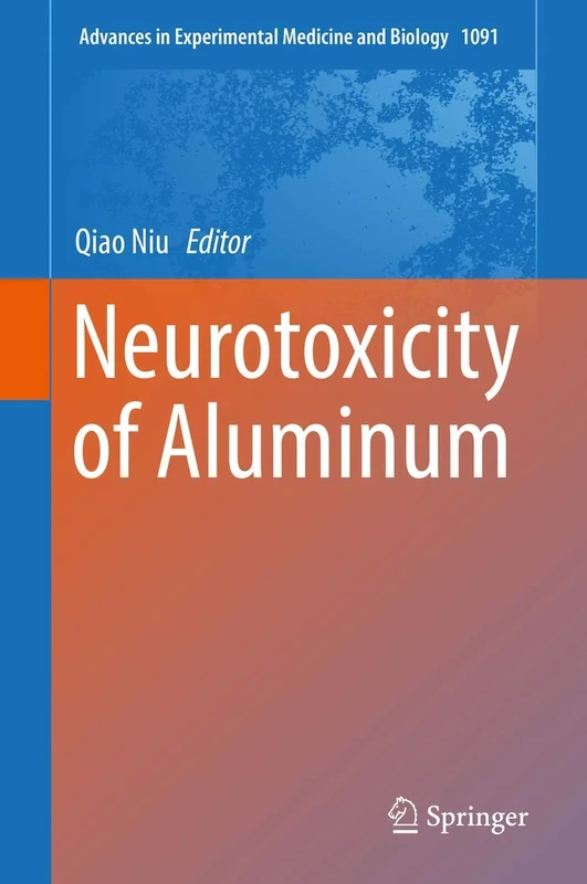 Neurotoxicity of Aluminum: 1091 (Advances in Experimental Medicine and Biology, 1091)