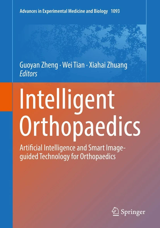 Intelligent Orthopaedics: Artificial Intelligence and Smart Image-guided Technology for Orthopaedics: 1093 (Advances in Experimental Medicine and Biology, 1093)