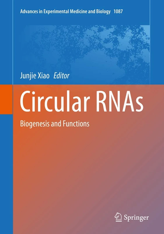 Circular RNAs: Biogenesis and Functions: 1087 (Advances in Experimental Medicine and Biology, 1087)