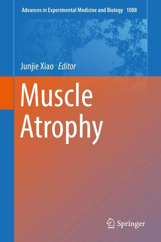 Muscle Atrophy: 1088 (Advances in Experimental Medicine and Biology, 1088)