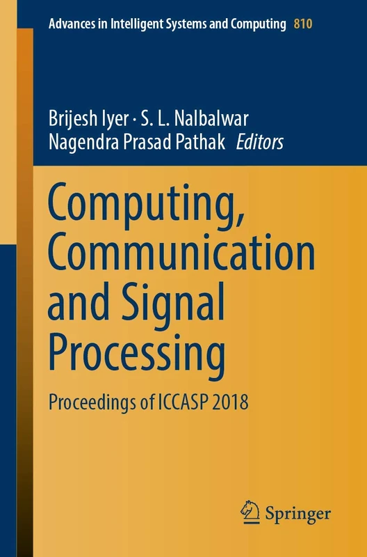 Computing, Communication and Signal Processing: Proceedings of ICCASP 2018: 810 (Advances in Intelligent Systems and Computing, 810)