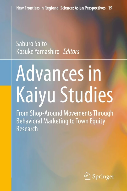 Advances in Kaiyu Studies: From Shop-Around Movements Through Behavioral Marketing to Town Equity Research: 19 (New Frontiers in Regional Science: Asian Perspectives, 19)