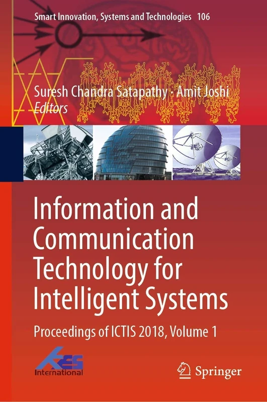 Information and Communication Technology for Intelligent Systems: Proceedings of ICTIS 2018, Volume 1: 106 (Smart Innovation, Systems and Technologies, 106)