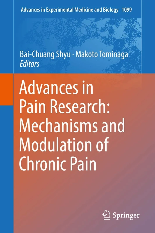 Advances in Pain Research: Mechanisms and Modulation of Chronic Pain: 1099 (Advances in Experimental Medicine and Biology, 1099)