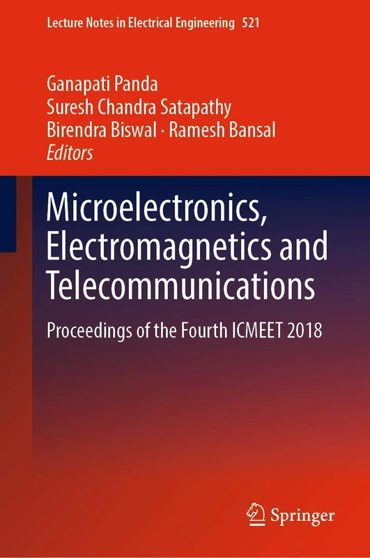 Microelectronics, Electromagnetics and Telecommunications: Proceedings of the Fourth ICMEET 2018: 521 (Lecture Notes in Electrical Engineering, 521)