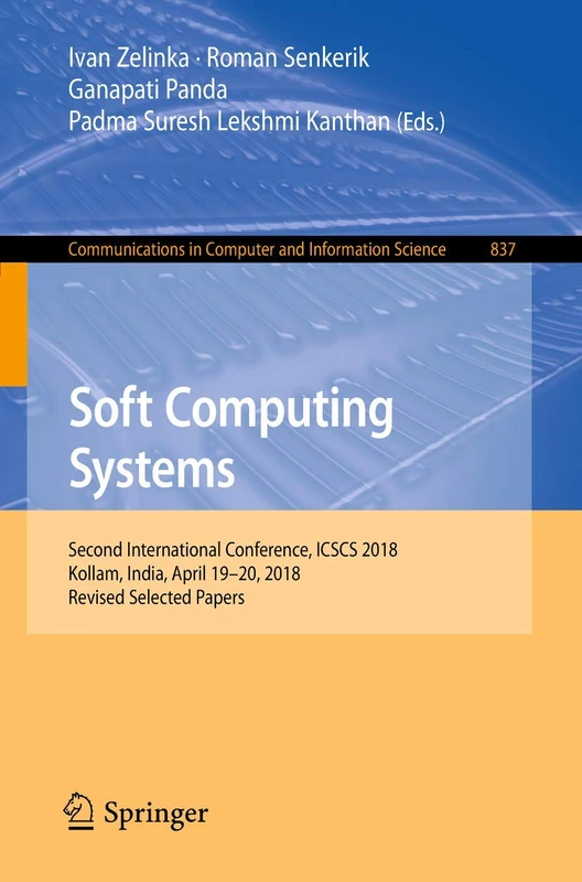 Soft Computing Systems: Second International Conference, ICSCS 2018, Kollam, India, April 19–20, 2018, Revised Selected Papers: 837 (Communications in Computer and Information Science, 837)