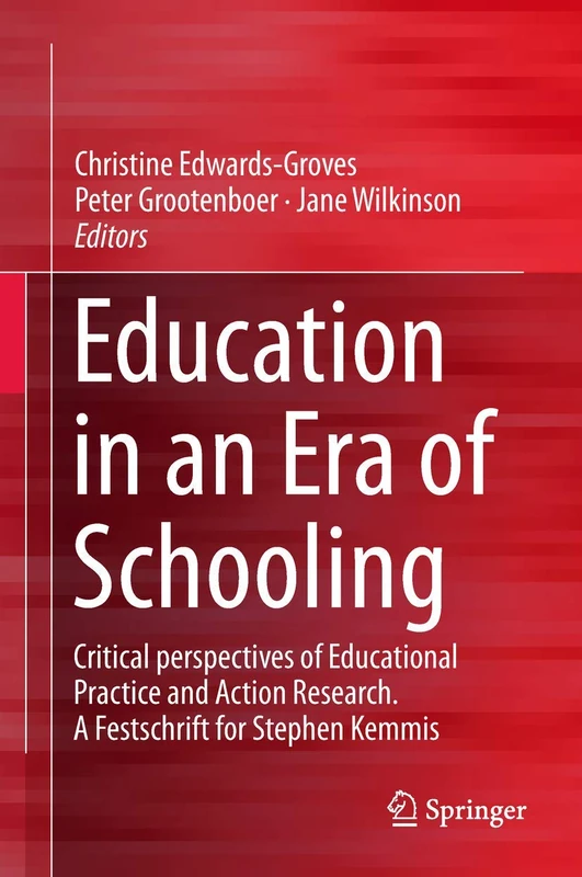 Education in an Era of Schooling: Critical perspectives of Educational Practice and Action Research. A Festschrift for Stephen Kemmis