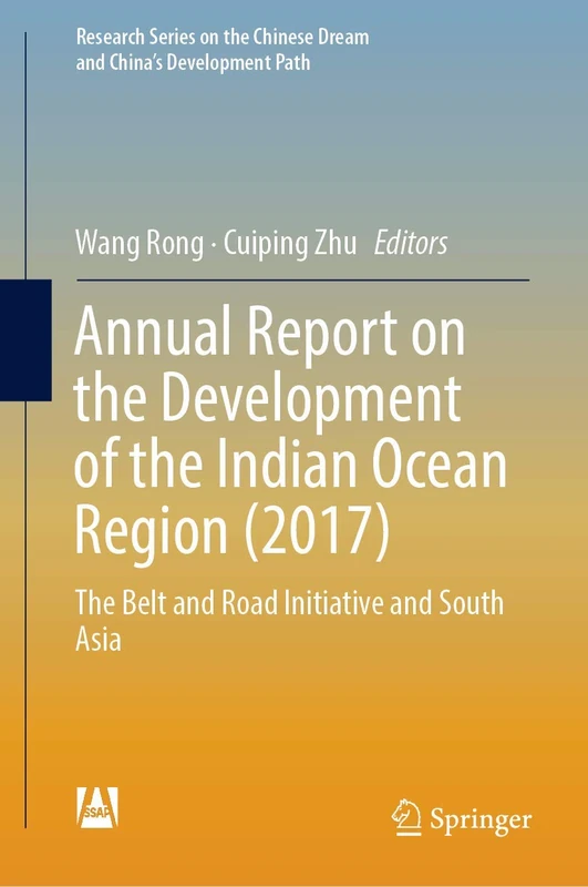 Annual Report on the Development of the Indian Ocean Region (2017): The Belt and Road Initiative and South Asia (Research Series on the Chinese Dream and China’s Development Path)