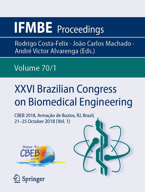 XXVI Brazilian Congress on Biomedical Engineering: CBEB 2018, Armação de Buzios, RJ, Brazil, 21-25 October 2018 (Vol. 1): 70/1 (IFMBE Proceedings, 70/1)