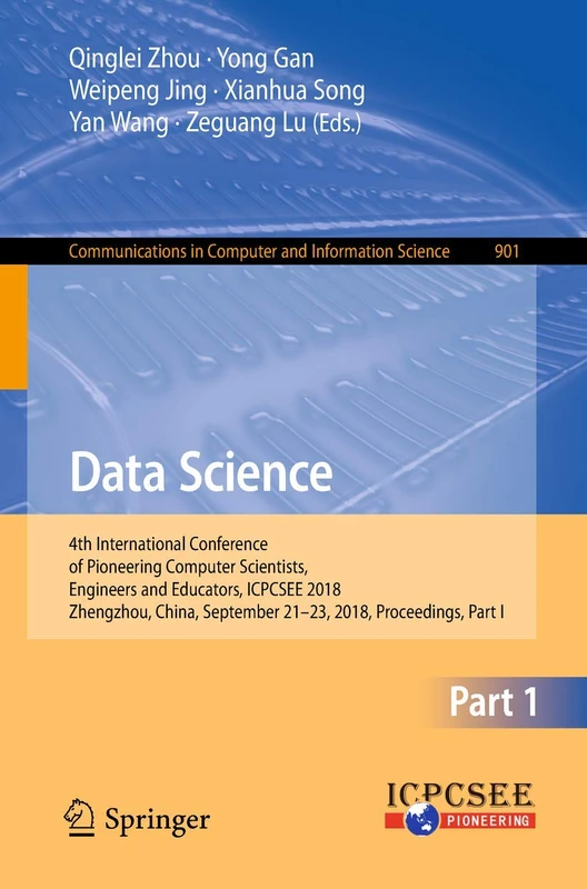 Data Science: 4th International Conference of Pioneering Computer Scientists, Engineers and Educators, ICPCSEE 2018, Zhengzhou, China, September ... in Computer and Information Science, 901)