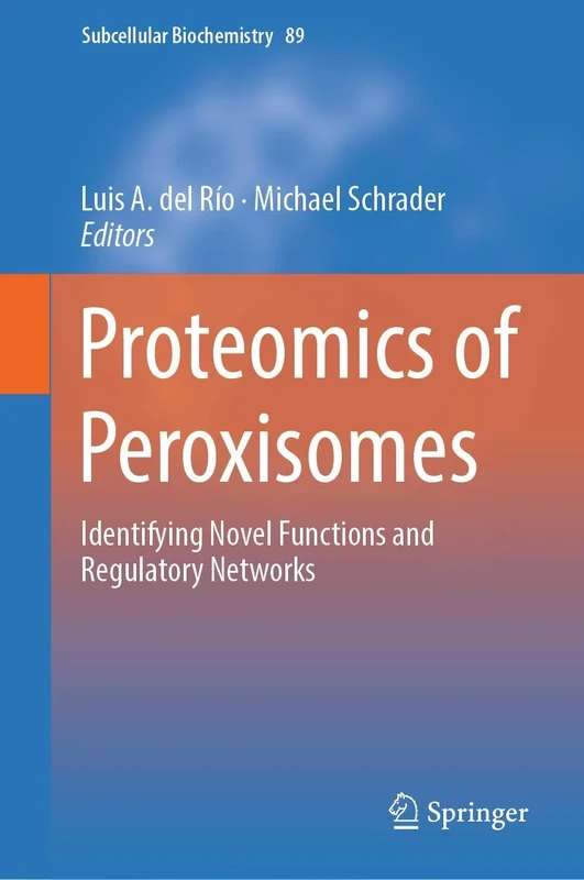 Proteomics of Peroxisomes: Identifying Novel Functions and Regulatory Networks: 89 (Subcellular Biochemistry, 89)