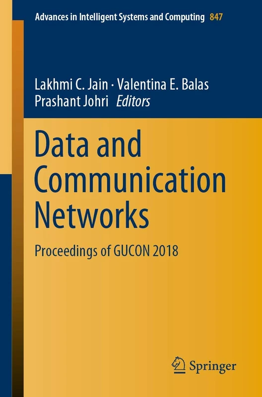 Data and Communication Networks: Proceedings of GUCON 2018: 847 (Advances in Intelligent Systems and Computing, 847)