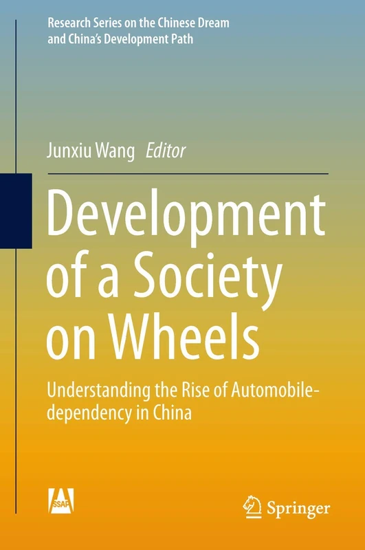 Development of a Society on Wheels: Understanding the Rise of Automobile-dependency in China (Research Series on the Chinese Dream and China’s Development Path)